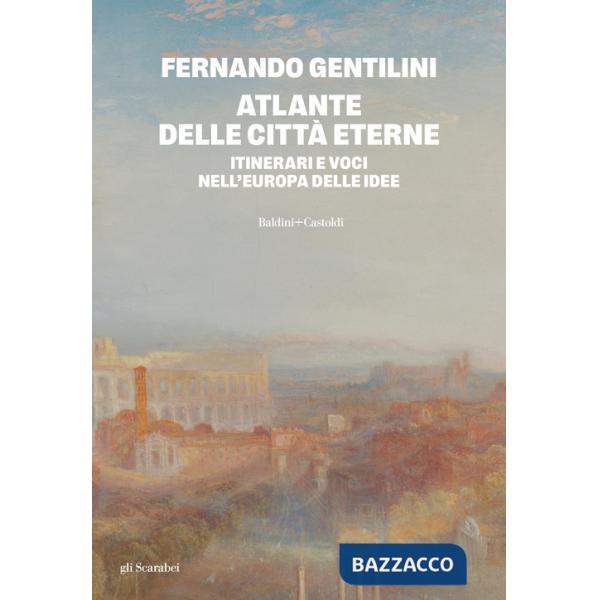 Atlante delle città eterne. Itinerari e voci nell'Europa delle idee