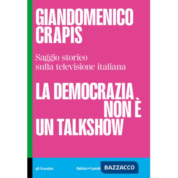 Democrazia non è un talkshow. Saggio storico sulla televisione italiana (La)