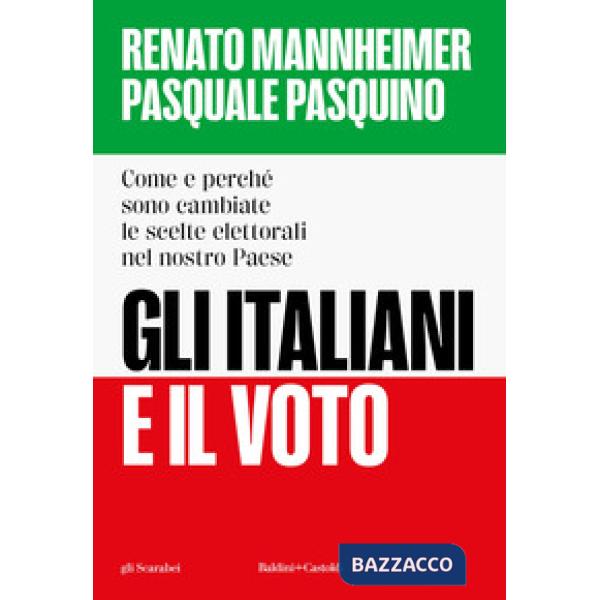 Italiani e il voto. Come e perché sono cambiate le scelte elettorali nel nostro Paese (Gli)