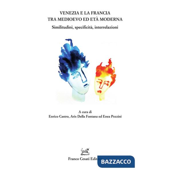 Venezia e la Francia tra Medioevo ed età moderna. Similitudini, specificità, interrelazioni