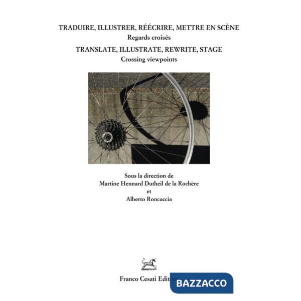 Traduire, illustrer, réécrire, mettre en scène. Regars croisés. Ediz. italiana, francese e inglese