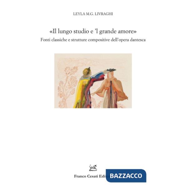 Lungo studio e 'l grande amore». Fonti classiche e strutture compositive dell'opera dantesca («Il)