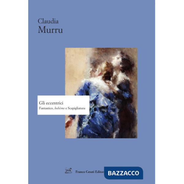 Eccentrici. Fantastico, bohème e Scapigliatura (Gli)