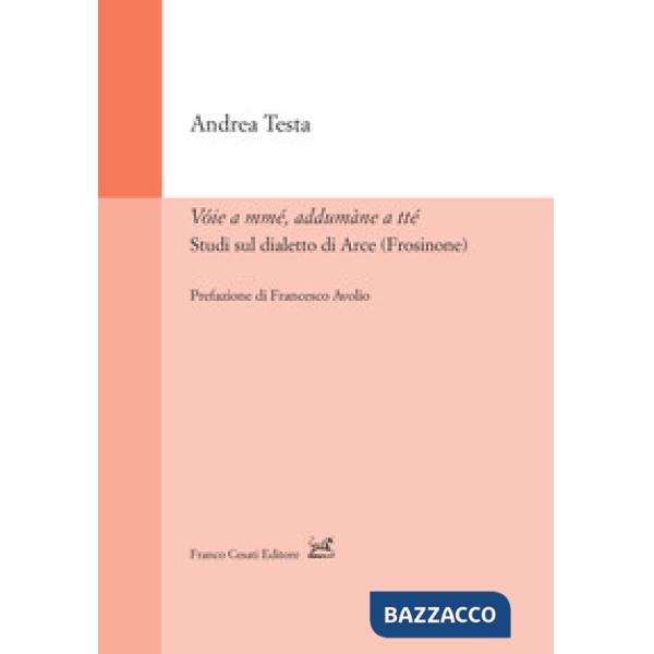 Vóie a mmé, addumàne a tté. Studi sul dialetto di Arce (Frosinone)