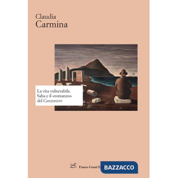Vita vulnerabile. Saba e il «romanzo» del Canzoniere (La)