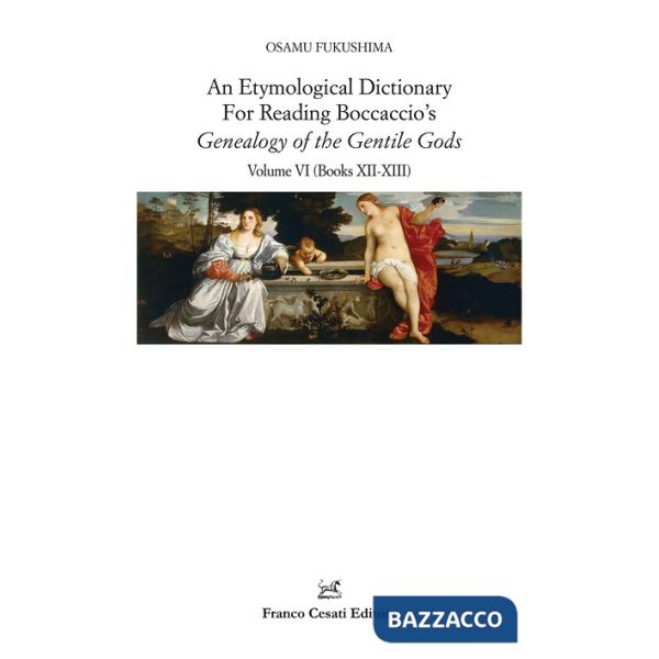 Etymological dictionary for reading Boccaccio's «Genealogy of the gentile gods» (An). Vol. 6: Books XII-XIII
