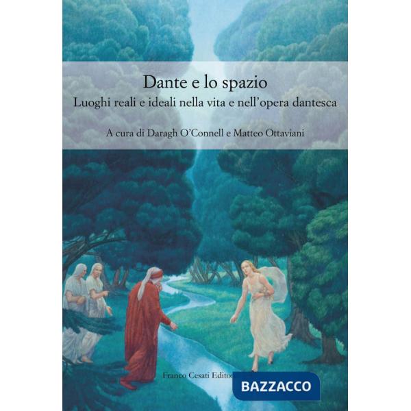 Dante e lo spazio. Luoghi reali e ideali nella vita e nell'opera dantesca