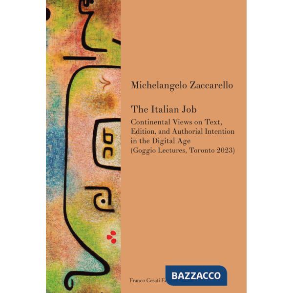 Italian job. Continental views on text, edition, and authorial intention in the digital age (Goggio Lectures, Toronto 2023) (The