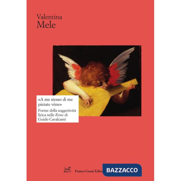 «A me stesso di me pietate vène». Forme della soggettività lirica nelle Rime di Guido Cavalcanti