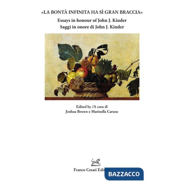 Bontà infinita ha sì gran braccia». Saggi in onore di John J. Kinder-Essays in honour of John J. Kinder. Ediz. bilingue («La)