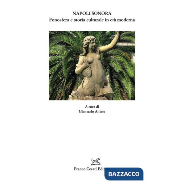 Napoli sonora. Fonosfera e storia culturale in età moderna