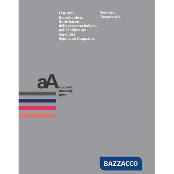 Rotta transatlantica. Sulle tracce della presenza italiana nell'architettura argentina degli anni Cinquanta (Una)