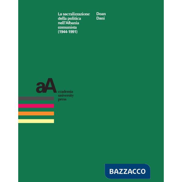Sacralizzazione della politica nell'Albania comunista (1944-1991) (La)