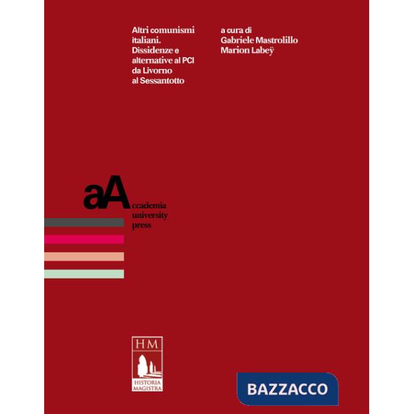 Altri comunismi italiani. Dissidenze e alternative al PCI da Livorno al Sessantotto