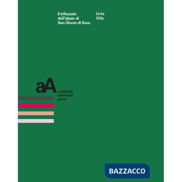 Tribunale dell'abate di San Giusto di Susa. Prassi, conflitti e scritture nel secolo XIV (Il)