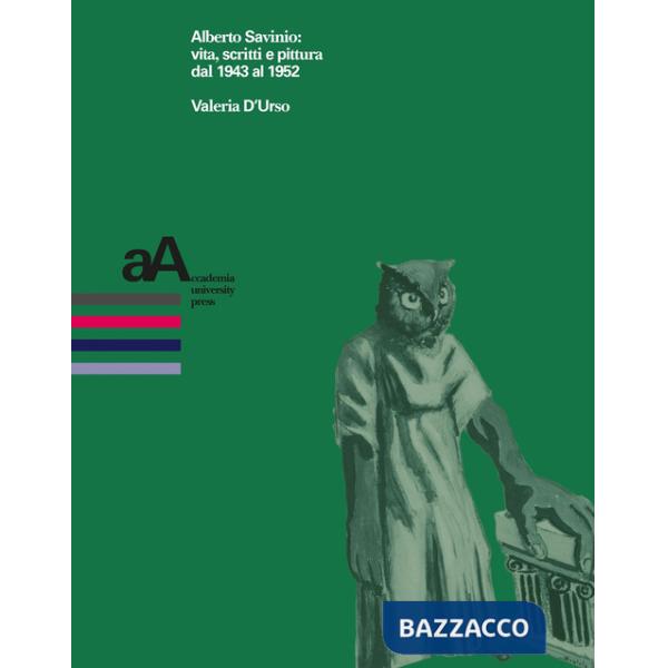 Alberto Savinio: vita, scritti e pittura dal 1943 al 1952