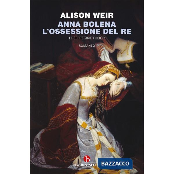 Anna Bolena. L'ossessione del re. Le sei regine Tudor