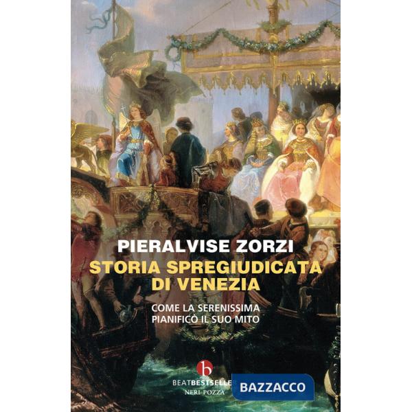 Storia spregiudicata di Venezia. Come la Serenissima pianificò il suo mito