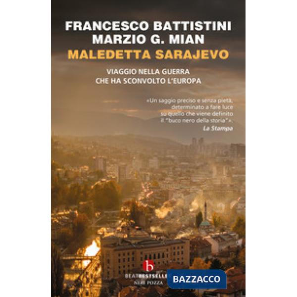 Maledetta Sarajevo. Viaggio nella guerra che ha sconvolto l'Europa