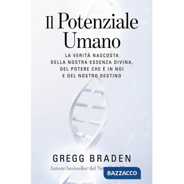 Potenziale umano. La verità nascosta della nostra essenza divina, del potere che è in noi e del nostro destino (Il)