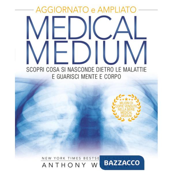 Medical medium. Scopri cosa si nasconde dietro le malattie e guarisci mente e corpo. Ediz. ampliata