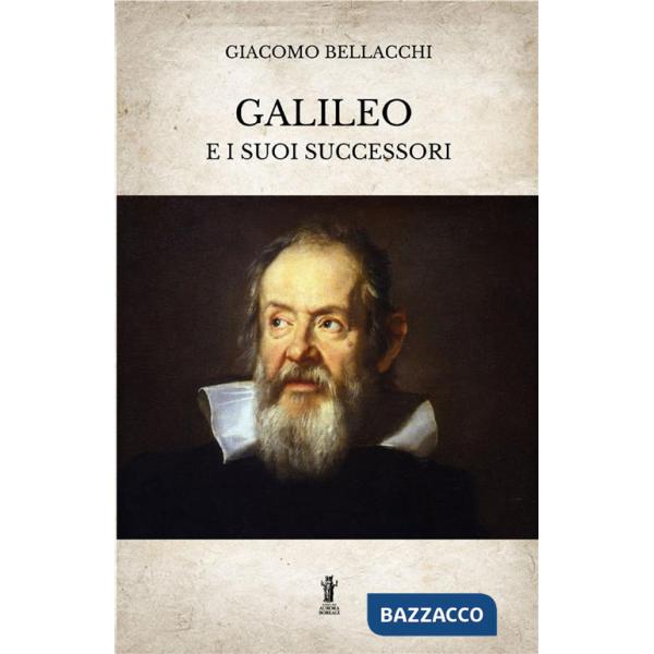 Galileo e i suoi successori. Ediz. integrale