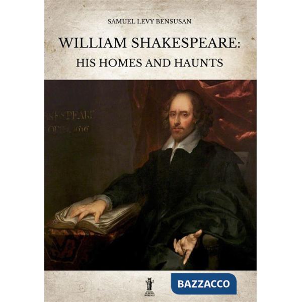 William Shakespeare: his homes and haunts