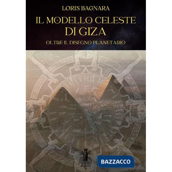 Modello celeste di Giza. Oltre il disegno planetario (Il)