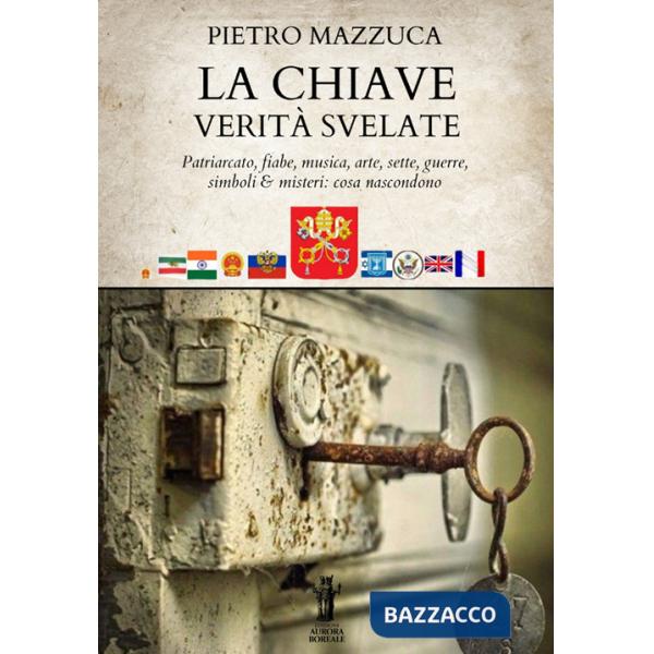 Chiave. Verità svelate. Patriarcato, fiabe, musica, arte, sette, guerre, simboli e misteri: cosa nascondono (La)