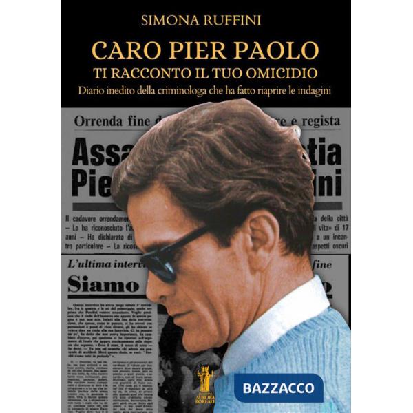 Caro Pier Paolo ti racconto il tuo omicidio. Diario inedito della criminologa che ha fatto riaprire le indagini