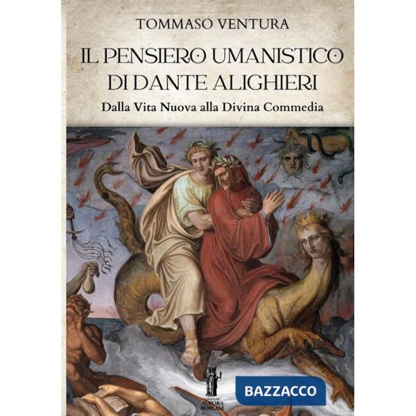 Pensiero umanistico di Dante Alighieri. Dalla Vita Nuova alla Divina Commedia (Il)