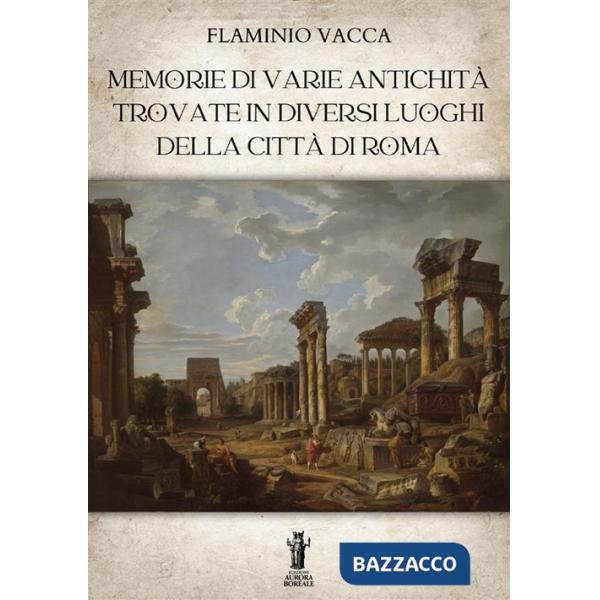 Memorie di varie antichità trovate in diversi luoghi della città di Roma. Ediz. illustrata