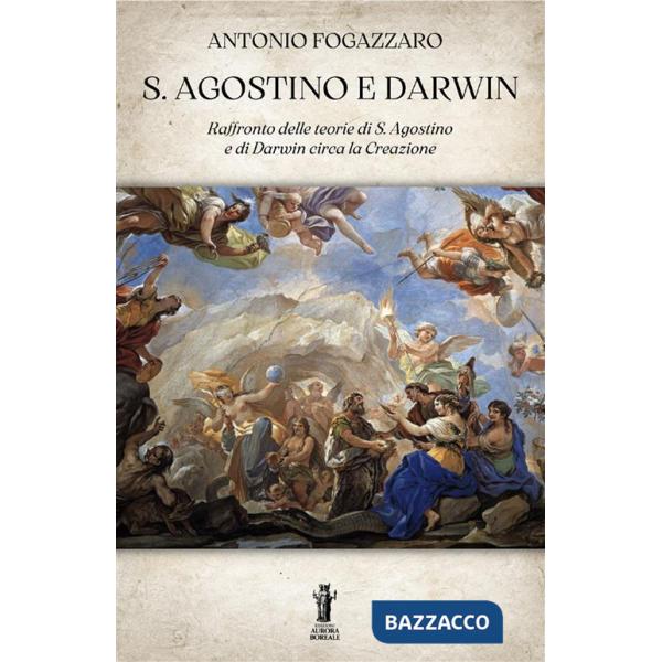 S. Agostino e Darwin. Raffronto delle teorie di S. Agostino e di Darwin circa la Creazione