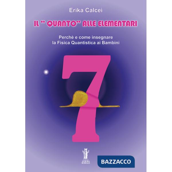 Quanto alle elementari. Perché e come insegnare la fisica quantistica ai bambini. Ediz. per la scuola (Il)