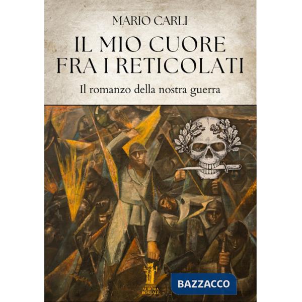 Mio cuore fra i reticolati. Il romanzo della nostra guerra (Il)