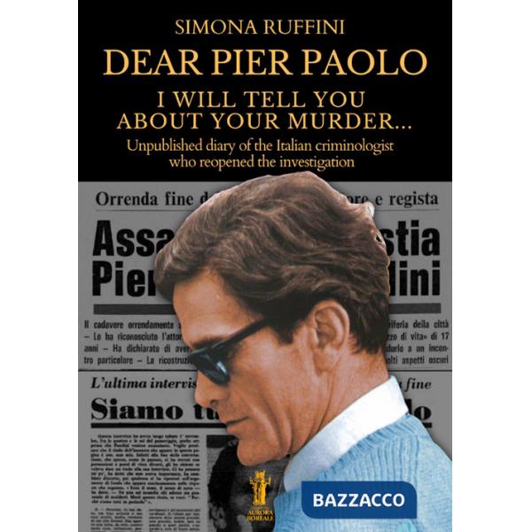 Dear Pier Paolo, I will tell you about your murder. Unpublished diary of the Italian criminologist who reopened the investigatio