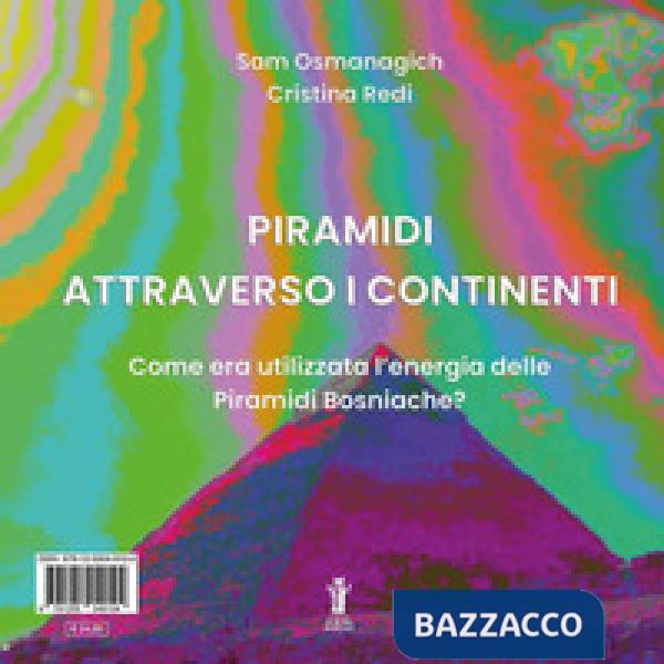 Piramidi attraverso i continenti. Come era utilizzata l'energia delle Piramidi Bosniache? Ediz. italiana e inglese