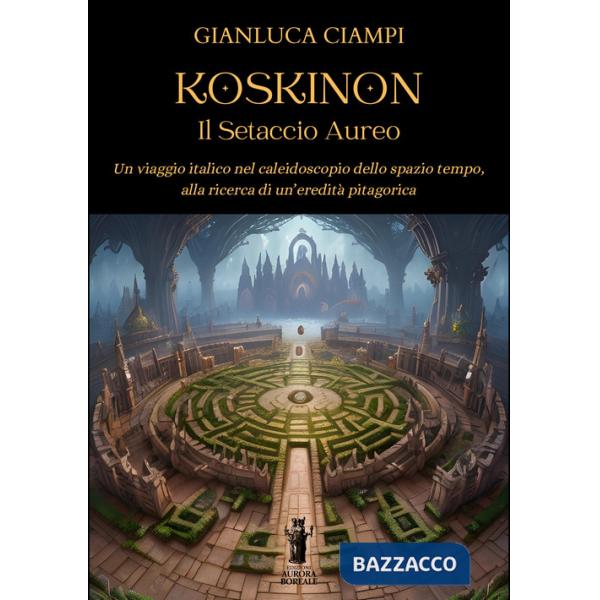 Koskinon. Il setaccio aureo. Un viaggio italico nel caleidoscopio dello spazio tempo, alla ricerca di un'eredità pitagorica