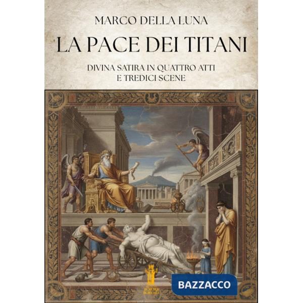 Pace dei Titani. Divina satira in quattro atti e tredici scene (La)