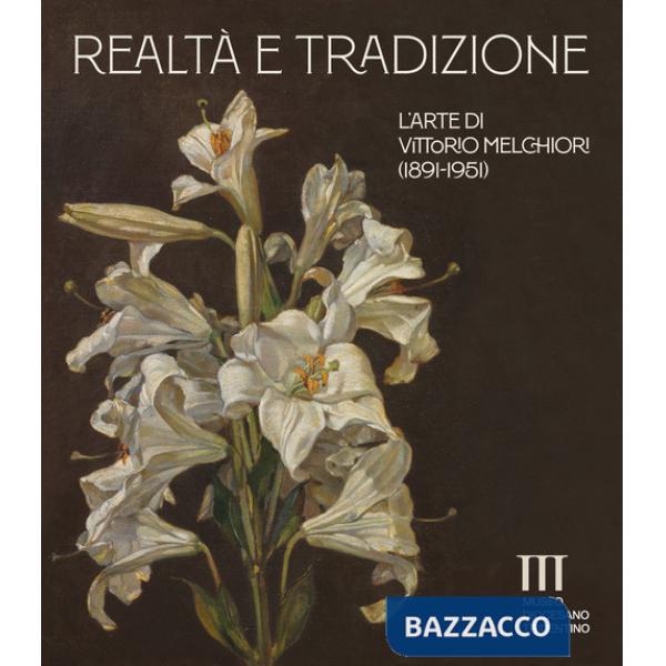 Realtà e tradizione. L'arte di Vittorio Melchiori (1891-1951). Catalogo della mostra (Museo Diocesano Tridentino). Ediz. a color