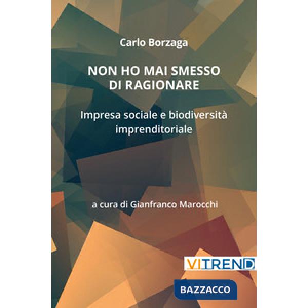 Non ho mai smesso di ragionare. Impresa sociale e biodiversità imprenditoriale