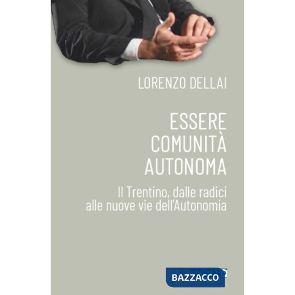 Essere comunità autonoma. Il Trentino, dalle radici alle nuove vie dell'Autonomia