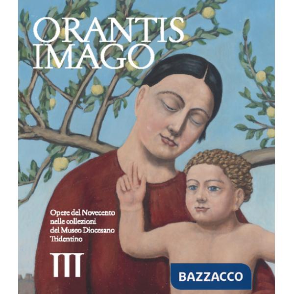 Orantis imago. Opere del Novecento nelle collezioni del museo diocesano tridentino