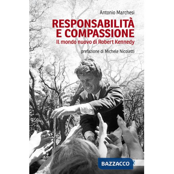 Responsabilità e compassione. Il mondo nuovo di Robert Kennedy