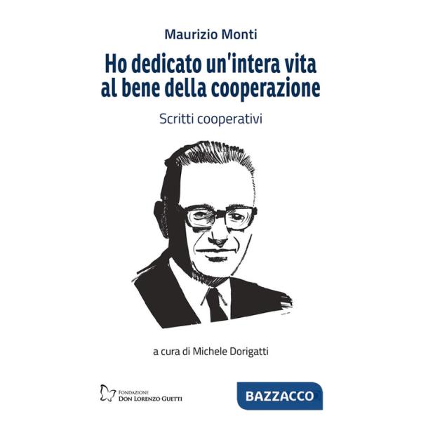 Ho dedicato un'intera vita al bene della cooperazione. Scritti cooperativi. Nuova ediz.