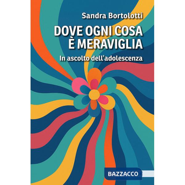 Dove ogni cosa è meraviglia. In ascolto dell'adolescenza