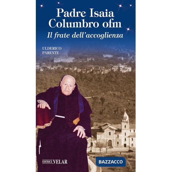 Padre Isaia Columbro ofm. Il frate dell'accoglienza. Ediz. illustrata