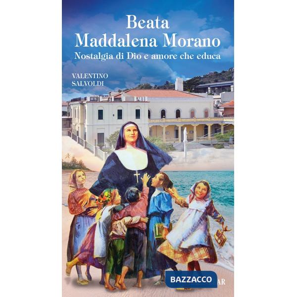 Beata Maddalena Morano. Nostalgia di Dio e amore che educa