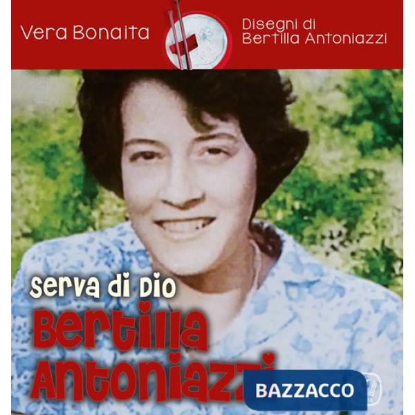 Serva di Dio Bertilla Antoniazzi. Ediz. illustrata