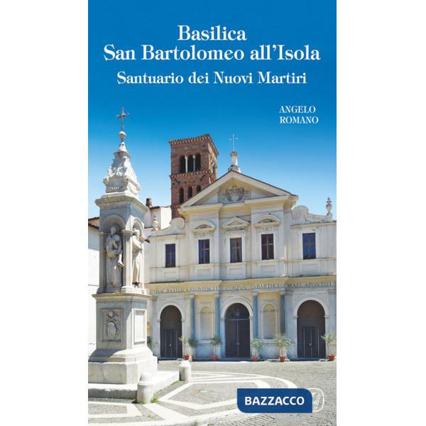 Basilica San Bartolomeo all'Isola. Santuario dei Nuovi Martiri. Ediz. illustrata